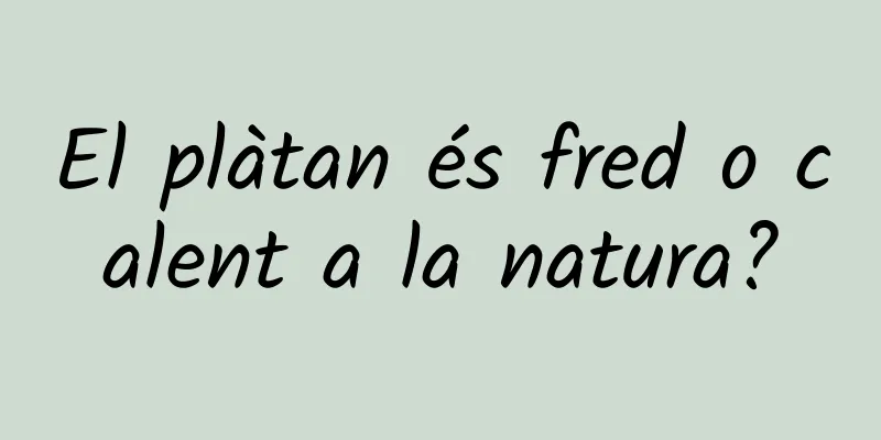 El plàtan és fred o calent a la natura?