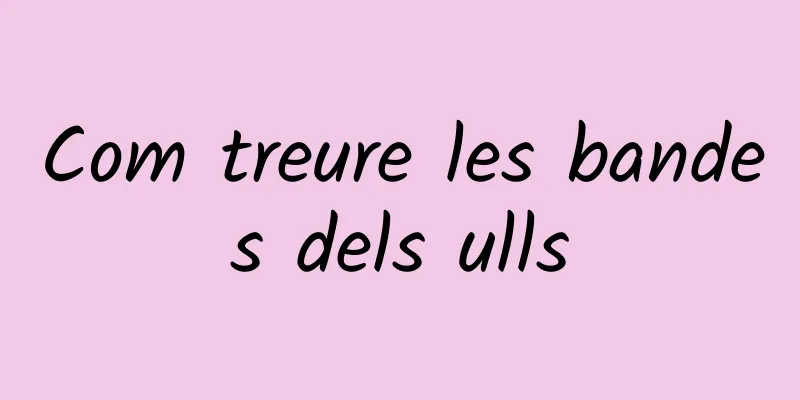 Com treure les bandes dels ulls