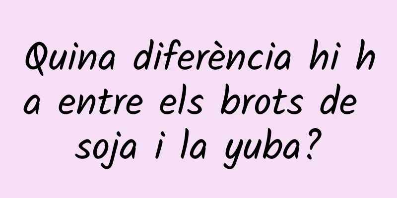 Quina diferència hi ha entre els brots de soja i la yuba?
