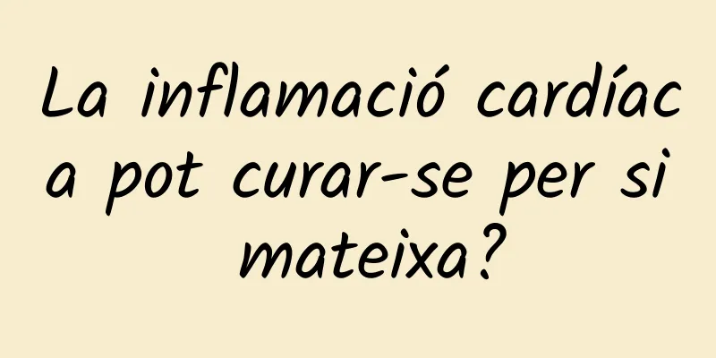 La inflamació cardíaca pot curar-se per si mateixa?