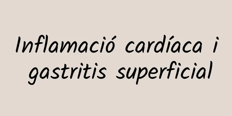 Inflamació cardíaca i gastritis superficial