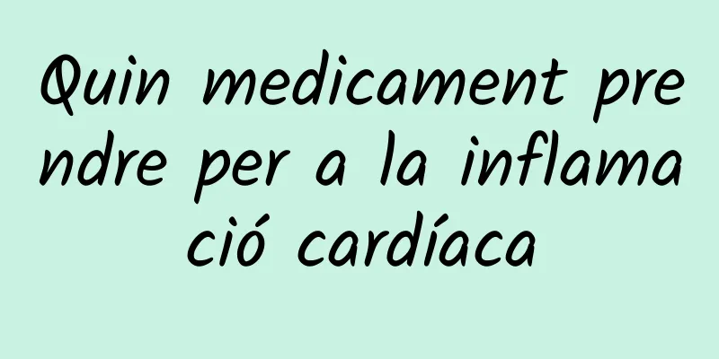 Quin medicament prendre per a la inflamació cardíaca