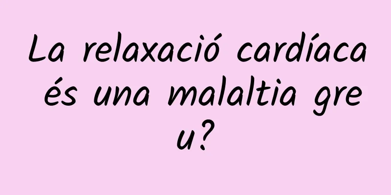 La relaxació cardíaca és una malaltia greu?
