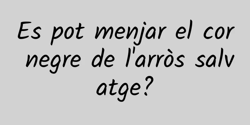 Es pot menjar el cor negre de l'arròs salvatge?