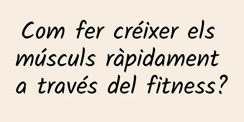 Com fer créixer els músculs ràpidament a través del fitness?