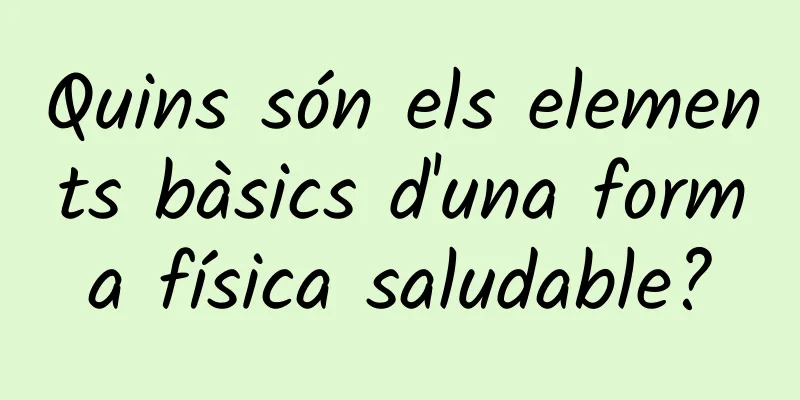 Quins són els elements bàsics d'una forma física saludable?