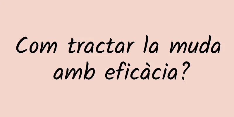 Com tractar la muda amb eficàcia?