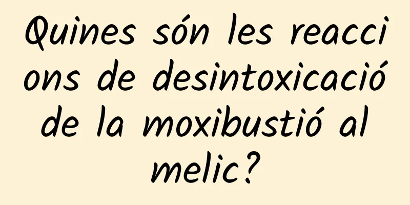Quines són les reaccions de desintoxicació de la moxibustió al melic?