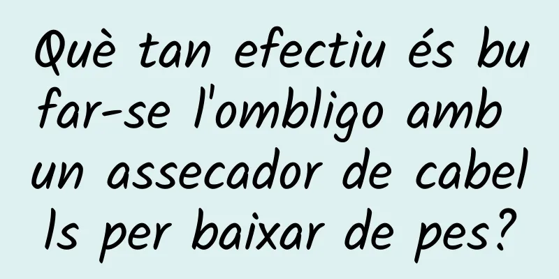 Què tan efectiu és bufar-se l'ombligo amb un assecador de cabells per baixar de pes?