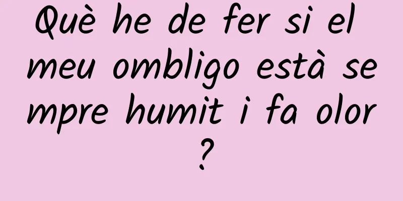 Què he de fer si el meu ombligo està sempre humit i fa olor?