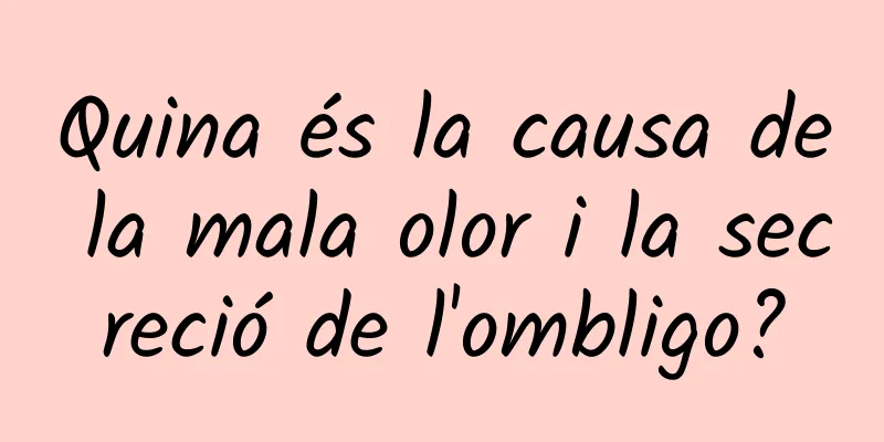 Quina és la causa de la mala olor i la secreció de l'ombligo?