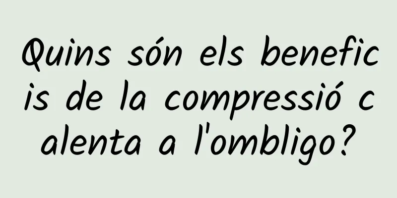 Quins són els beneficis de la compressió calenta a l'ombligo?