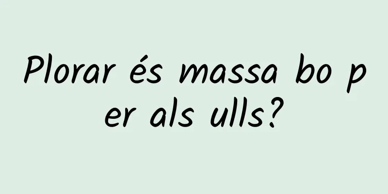 Plorar és massa bo per als ulls?