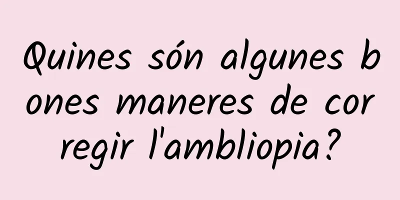 Quines són algunes bones maneres de corregir l'ambliopia?