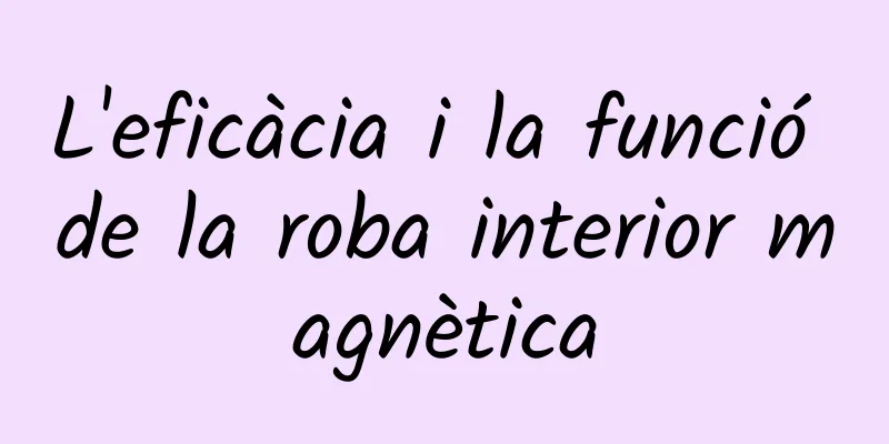L'eficàcia i la funció de la roba interior magnètica
