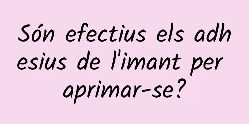 Són efectius els adhesius de l'imant per aprimar-se?