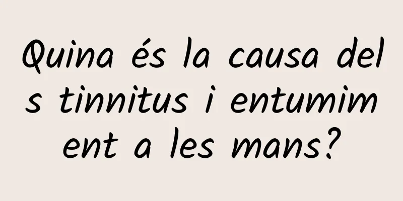 Quina és la causa dels tinnitus i entumiment a les mans?