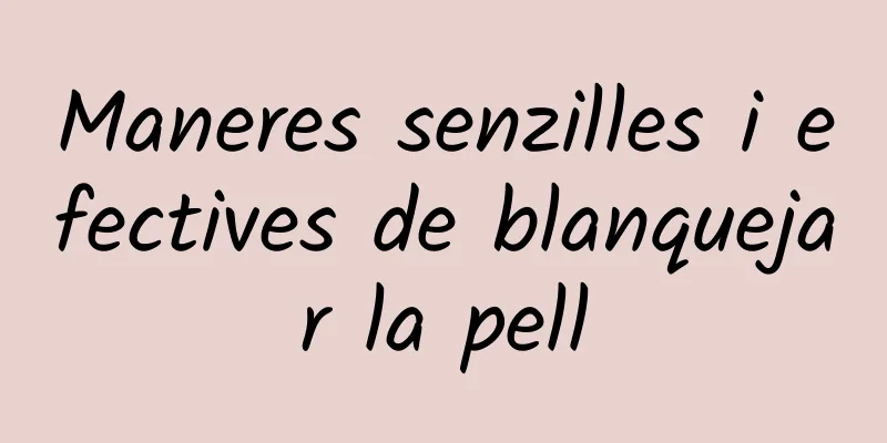 Maneres senzilles i efectives de blanquejar la pell