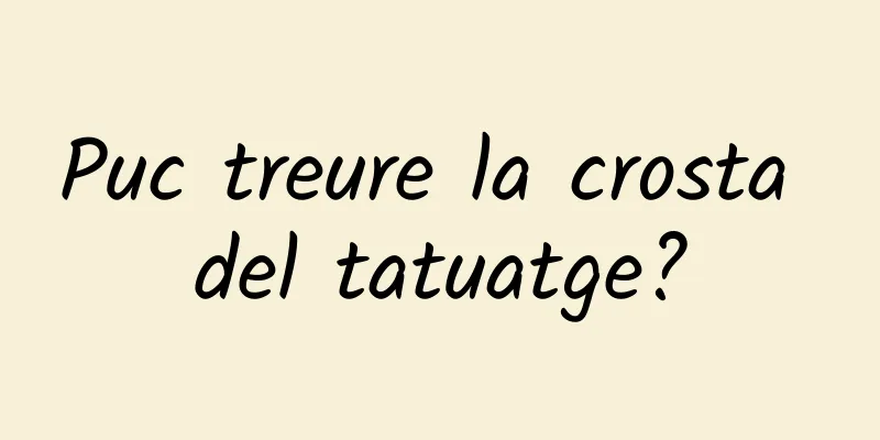 Puc treure la crosta del tatuatge?