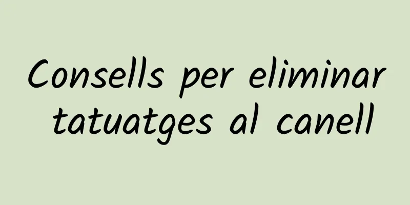 Consells per eliminar tatuatges al canell