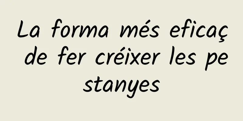 La forma més eficaç de fer créixer les pestanyes
