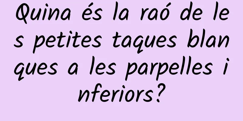 Quina és la raó de les petites taques blanques a les parpelles inferiors?