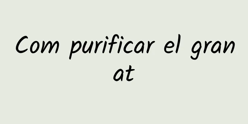 Com purificar el granat