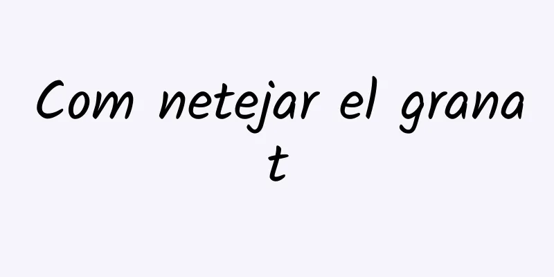 Com netejar el granat