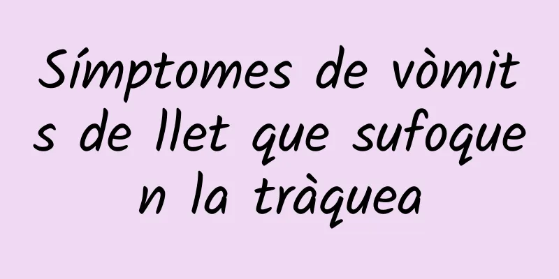 Símptomes de vòmits de llet que sufoquen la tràquea