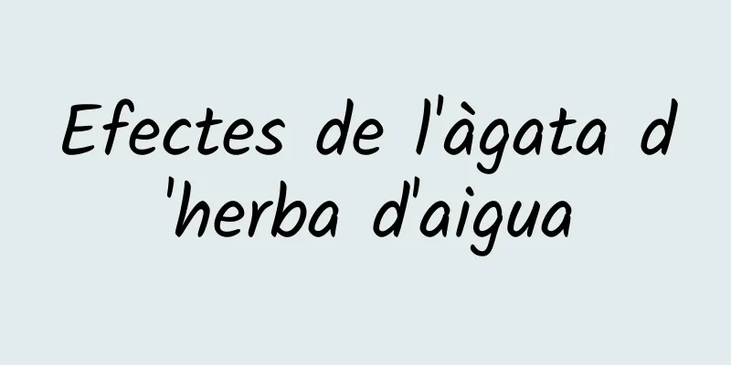 Efectes de l'àgata d'herba d'aigua