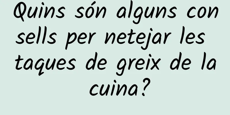 Quins són alguns consells per netejar les taques de greix de la cuina?