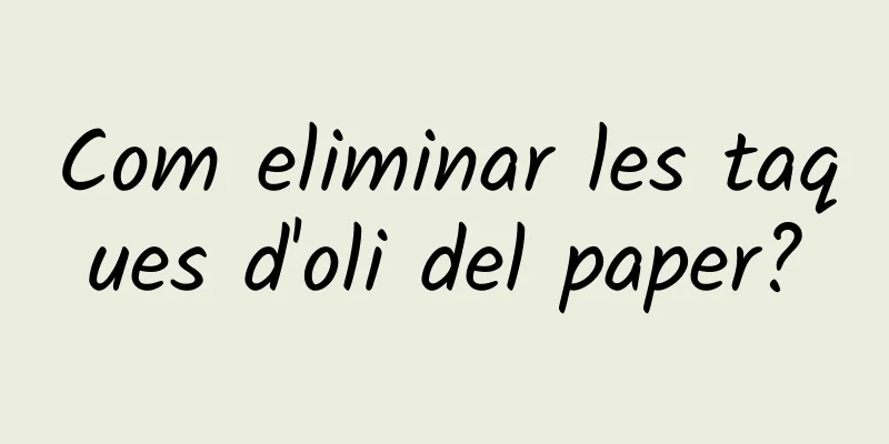 Com eliminar les taques d'oli del paper?