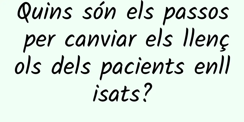 Quins són els passos per canviar els llençols dels pacients enllisats?