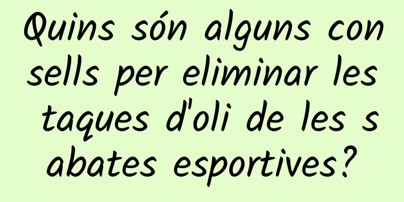 Quins són alguns consells per eliminar les taques d'oli de les sabates esportives?