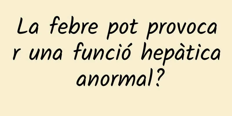 La febre pot provocar una funció hepàtica anormal?
