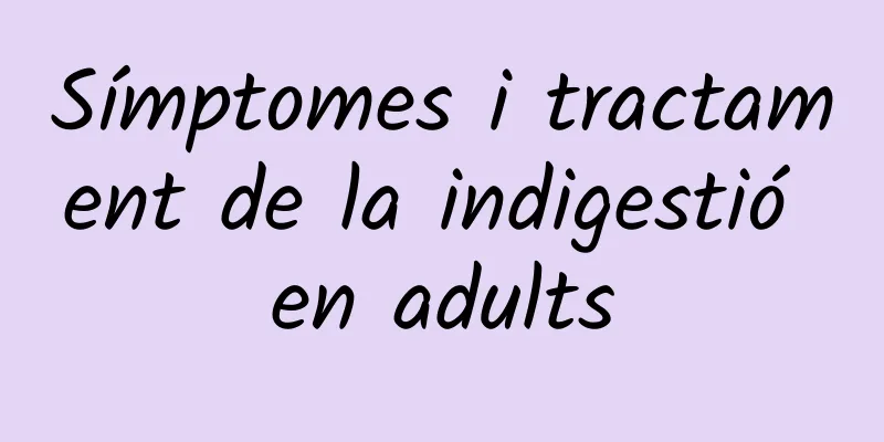 Símptomes i tractament de la indigestió en adults