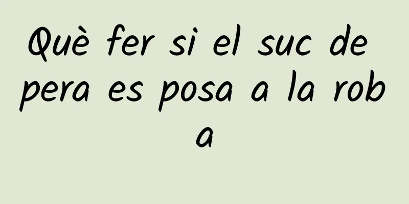Què fer si el suc de pera es posa a la roba