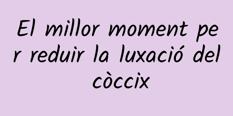 El millor moment per reduir la luxació del còccix