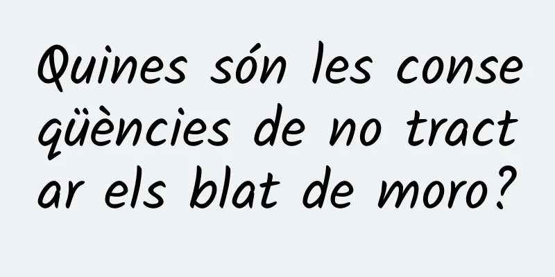 Quines són les conseqüències de no tractar els blat de moro?