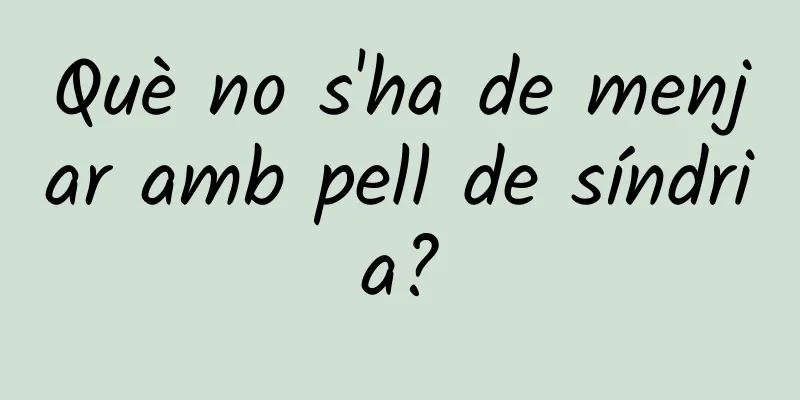 Què no s'ha de menjar amb pell de síndria?