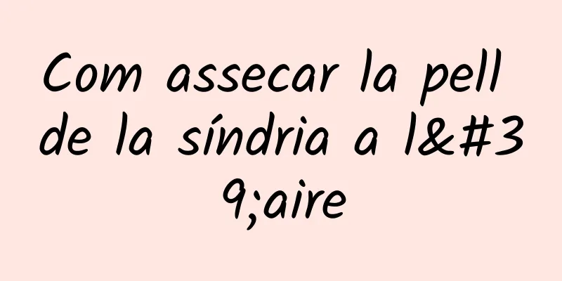 Com assecar la pell de la síndria a l'aire