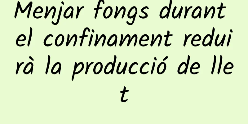 Menjar fongs durant el confinament reduirà la producció de llet