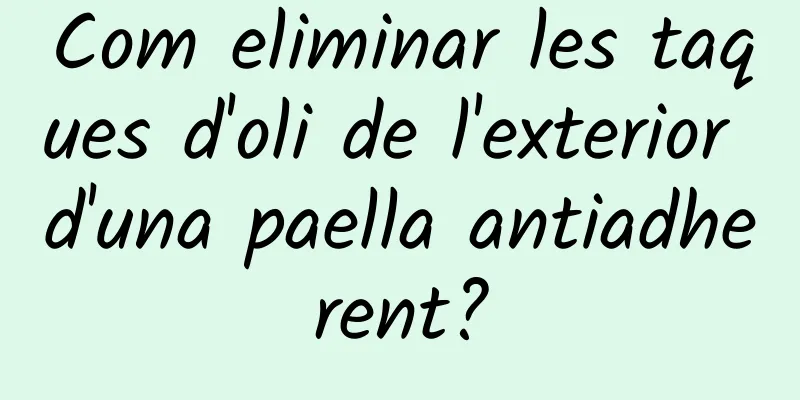 Com eliminar les taques d'oli de l'exterior d'una paella antiadherent?