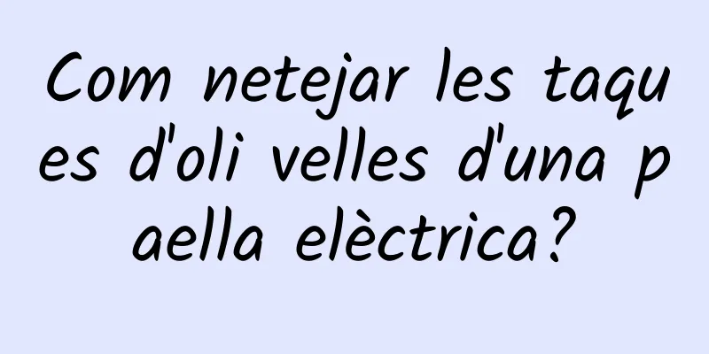 Com netejar les taques d'oli velles d'una paella elèctrica?