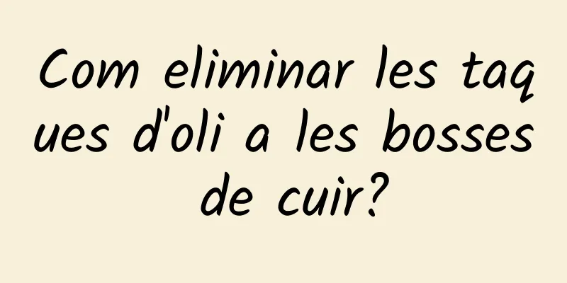 Com eliminar les taques d'oli a les bosses de cuir?