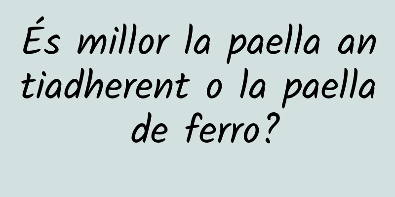 És millor la paella antiadherent o la paella de ferro?