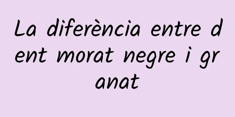 La diferència entre dent morat negre i granat