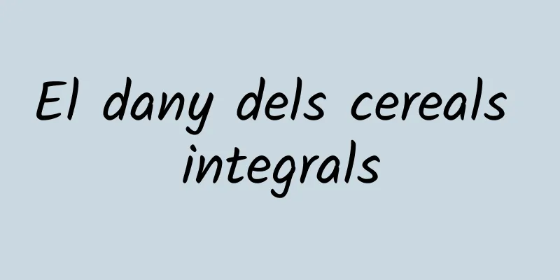 El dany dels cereals integrals