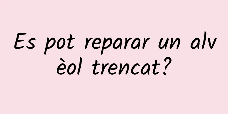 Es pot reparar un alvèol trencat?