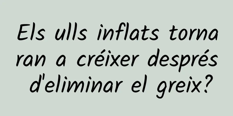 Els ulls inflats tornaran a créixer després d'eliminar el greix?